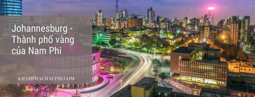 Johannesburg - Thành phố Vàng của Nam Phi - Khám phá Châu Phi